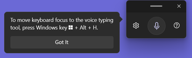 A Voice Typing tip: To move keyboard focus to the voice typing tool, press Windows key + Alt + H.